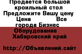 Продается большой кроильный стол. Предложите Вашу цену! › Цена ­ 15 000 - Все города Бизнес » Оборудование   . Хабаровский край